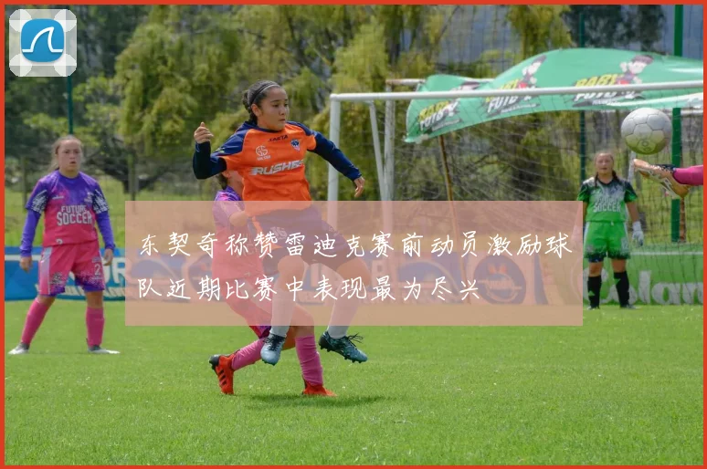 东契奇称赞雷迪克赛前动员激励球队近期比赛中表现最为尽兴