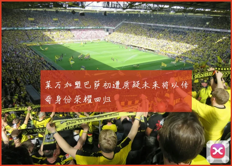 莱万加盟巴萨初遭质疑未来将以传奇身份荣耀回归