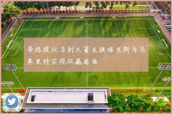 蒂格提议马刺火箭互换福克斯与范弗里特实现双赢局面